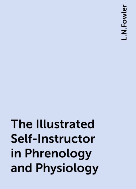 The Illustrated Self-Instructor in Phrenology and Physiology, L.N.Fowler