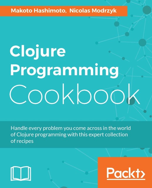 Clojure Programming Cookbook, Nicolas Modrzyk, Makota Hashimoto
