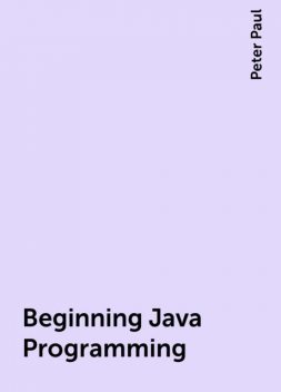 Beginning Java Programming, Peter Paul