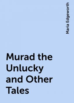 Murad the Unlucky and Other Tales, Maria Edgeworth