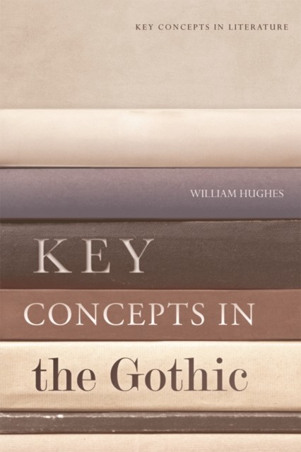 Key Concepts in the Gothic, William Hughes