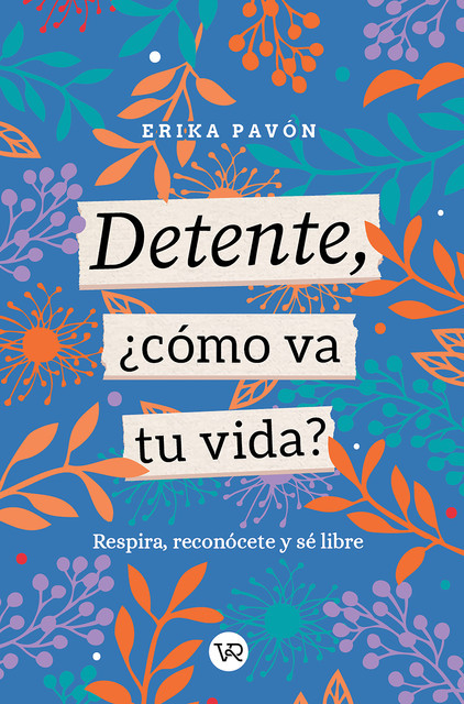 Detente, ¿cómo va tu vida? Respira, reconócete y sé libre, Érika Pavón