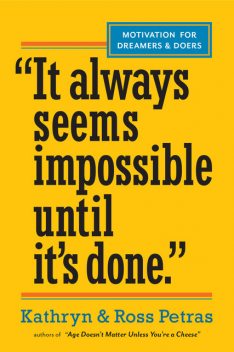 It Always Seems Impossible Until It's Done.”, Kathryn Petras, Ross Petras