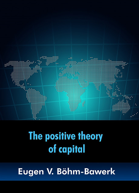 The positive theory of capital, Eugen Böhm-Bawerk