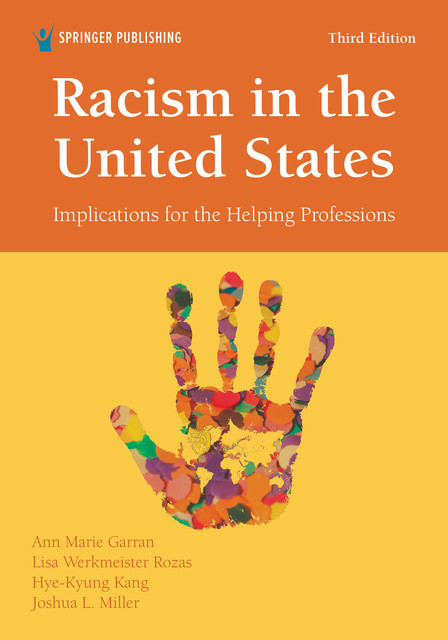 Racism in the United States, Third Edition, MSW, Joshua Miller, MA, Ann Marie Garran, Hye-Kyung Kang, Lisa Werkmeister Rozas