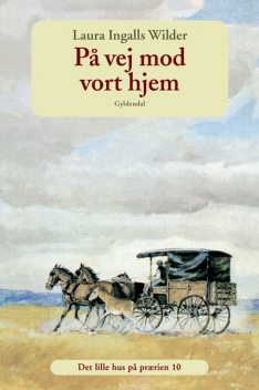 Det lille hus på prærien 10 – På vej mod vort hjem, Laura Ingalls Wilder