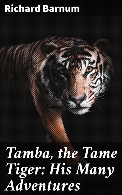 Tamba, the Tame Tiger: His Many Adventures, Richard Barnum