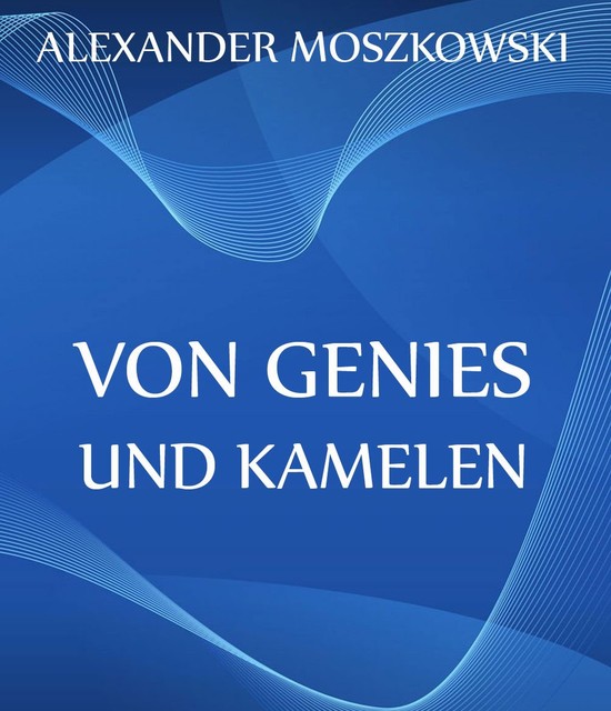 Von Genies und Kamelen, Alexander Moszkowski