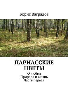 Парнасские цветы. О любви. Природа и жизнь. Часть первая, Борис Ваградов