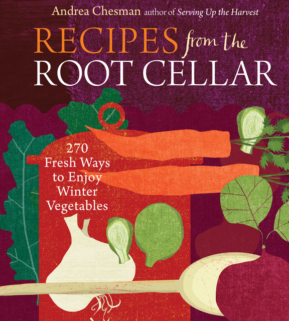 Recipes from the Root Cellar, Andrea Chesman