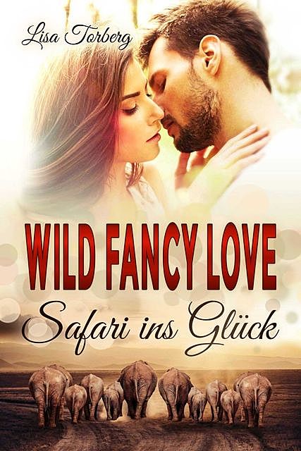 Wild Fancy Love: Safari ins Glück, Lisa Torberg