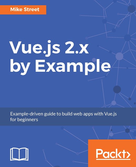 Vue.js 2.x by Example, Mike Street