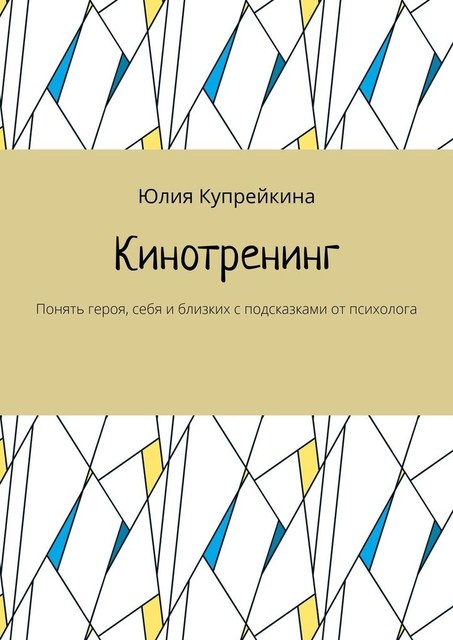 Кинотренинг. Понять героя, себя и близких с подсказками от психолога, Юлия Купрейкина