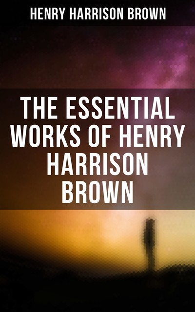 The Essential Works of Henry Harrison Brown, Henry Harrison Brown