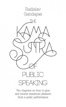The Kama Sutra of Public Speaking, Radislav Gandapas