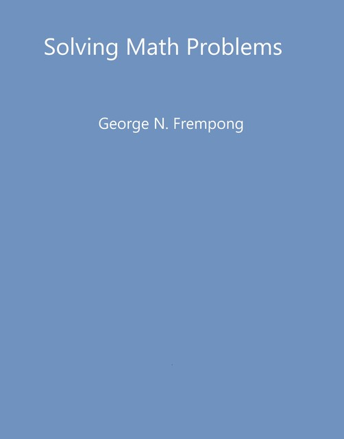 Solving Math Problems, George N. Frempong