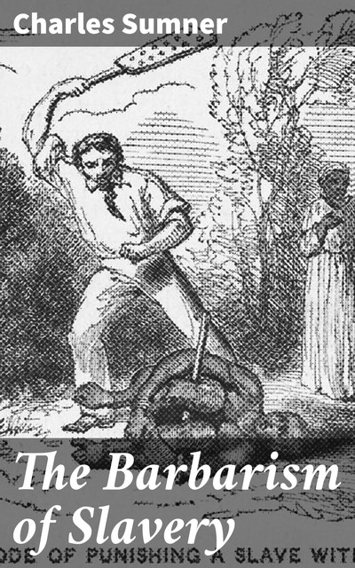The Barbarism of Slavery, Charles Sumner