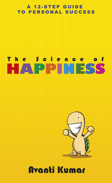 The Science of Happiness. 12 Steps to Happiness, Avanti Kumar