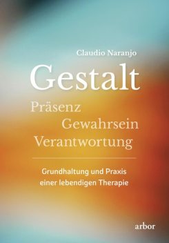 Gestalt – Präsenz – Gewahrsein- Verantwortung, Claudio Naranjo