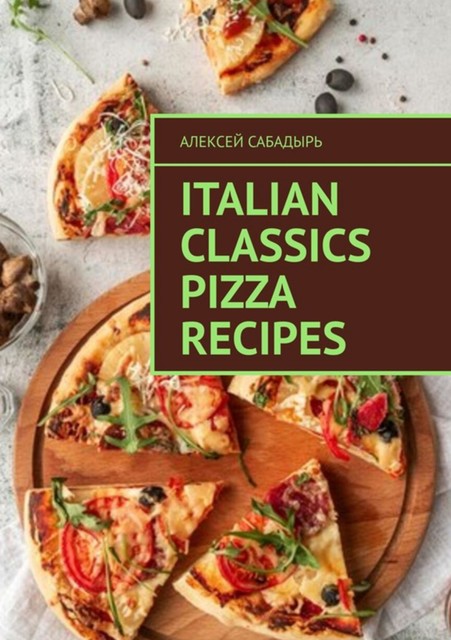 Italian classics pizza recipes, Алексей Сабадырь