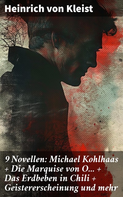 9 Novellen: Michael Kohlhaas + Die Marquise von O… + Das Erdbeben in Chili + Geistererscheinung und mehr, Heinrich von Kleist