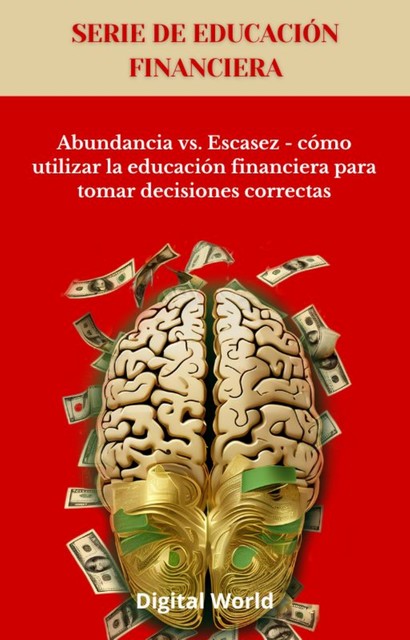 Abundancia vs. Escasez – cómo utilizar la educación financiera para tomar decisiones correctas, Digital World