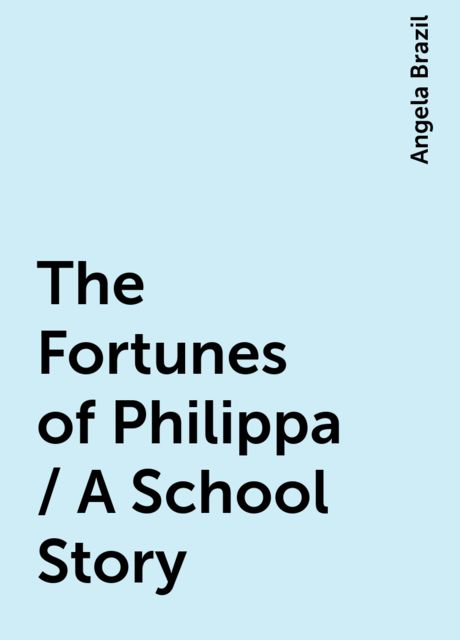 The Fortunes of Philippa / A School Story, Angela Brazil