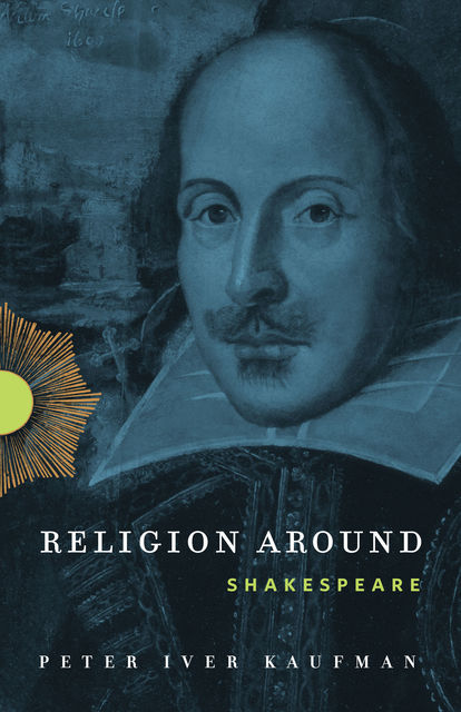Religion Around Shakespeare, Peter Iver Kaufman