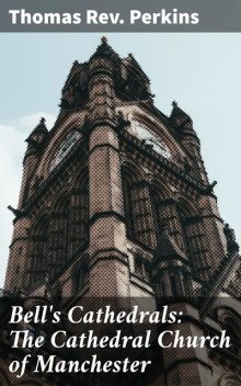 Bell's Cathedrals: The Cathedral Church of Manchester, Thomas Perkins