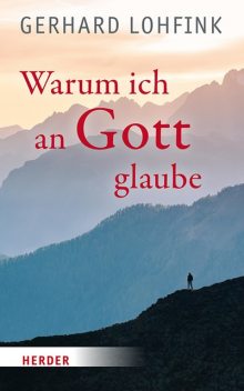 Warum ich an Gott glaube, Gerhard Lohfink