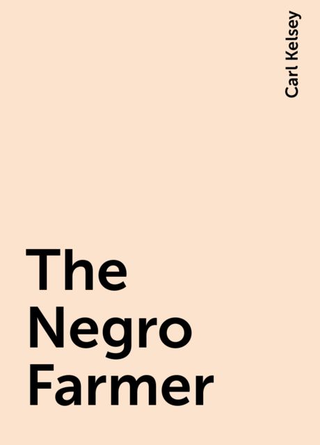 The Negro Farmer, Carl Kelsey