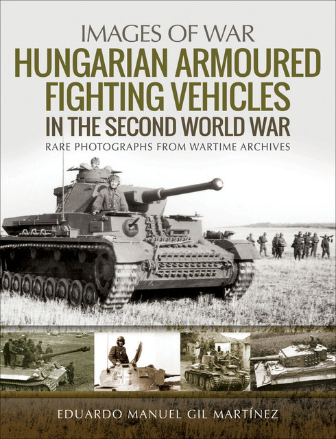 Hungarian Armoured Fighting Vehicles in the Second World War, Eduardo Manuel Gil Martínez