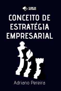 Conceito De Estratégia Empresarial, Adriano Pereira