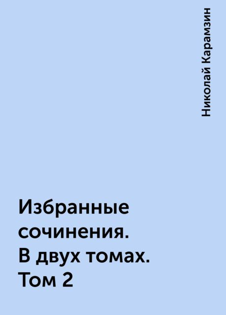 Избранные сочинения. В двух томах. Том 2, Николай Карамзин