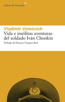 Vida E Insólitas Aventuras Del Soldado Iván Chonkin, Vladímir Voinóvich