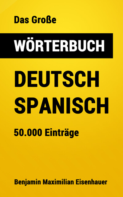 Das Große Wörterbuch Deutsch – Spanisch, Benjamin Maximilian Eisenhauer