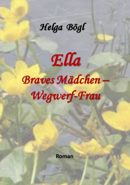 Ella – Braves Mädchen – Wegwerf-Frau, Helga Bögl