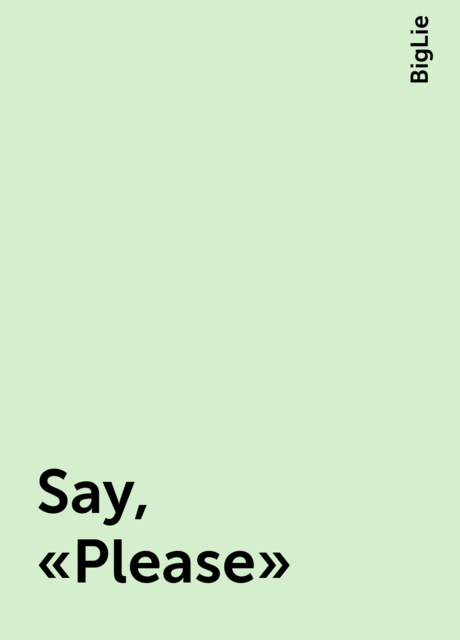 Say, “Please”, BigLie