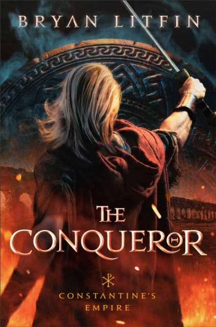 Conqueror (Constantine's Empire Book #1), Bryan Litfin