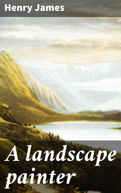 A landscape painter, Henry James
