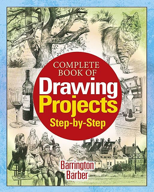 Complete Book of Drawing Projects Step by Step, Barrington Barber