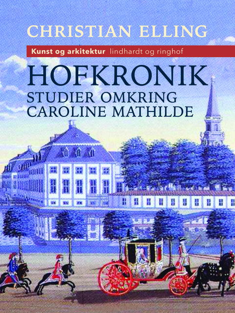 Hofkronik. Studier omkring Caroline Mathilde, Christian Elling