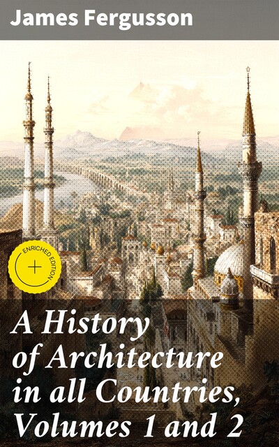 A History of Architecture in all Countries, Volumes 1 and 2, James Fergusson