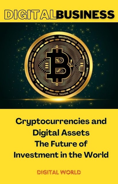 Cryptocurrencies and Digital Assets – The Future of Investment in the World, Digital World