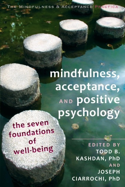 Mindfulness, Acceptance, and Positive Psychology, Todd Kashdan, eds., Joseph Ciarrochi