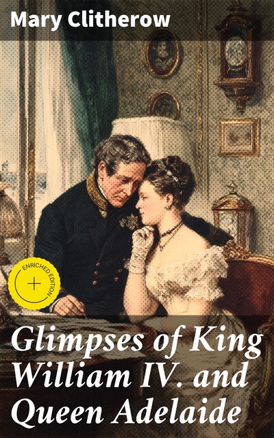 Glimpses of King William IV. and Queen Adelaide, Mary Clitherow