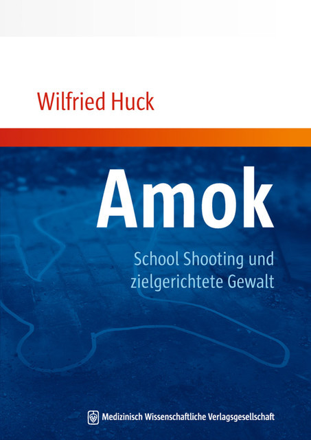 Amok, School Shooting und zielgerichtete Gewalt, Wilfried Huck
