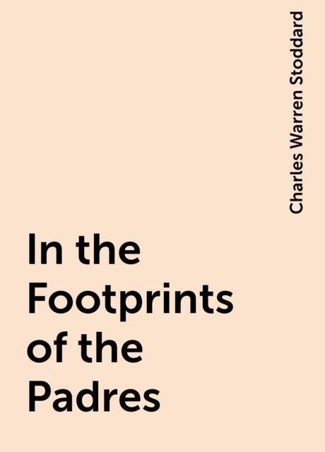 In the Footprints of the Padres, Charles Warren Stoddard