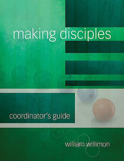 Making Disciples: Coordinator's Guide, William H. Willimon