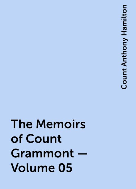 The Memoirs of Count Grammont — Volume 05, Count Anthony Hamilton